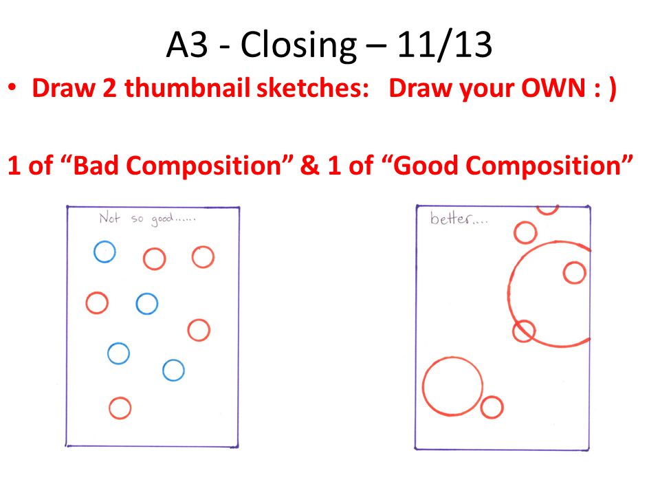 A3 - Closing – 11/13 Draw 2 thumbnail sketches: Draw your OWN : )