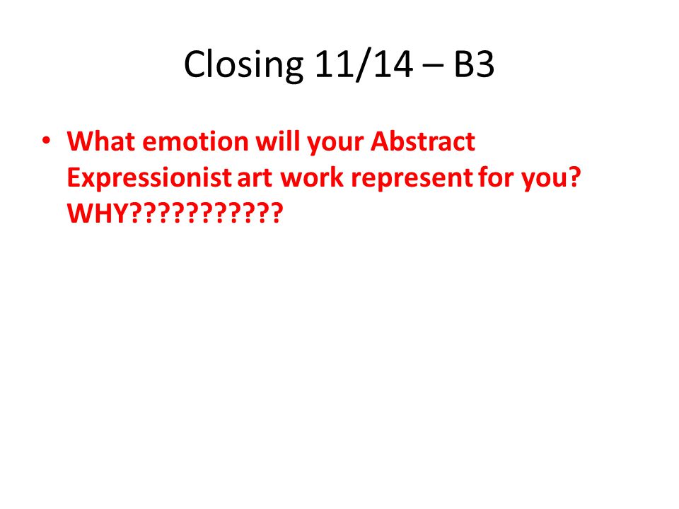 Closing 11/14 – B3 What emotion will your Abstract Expressionist art work represent for you.