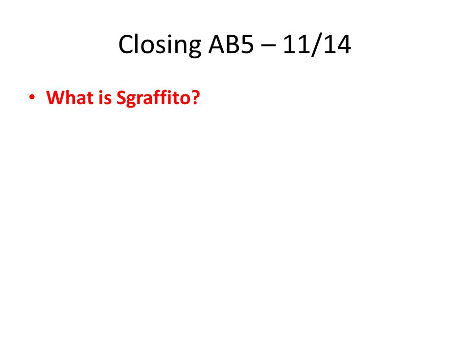 Closing AB5 – 11/14 What is Sgraffito