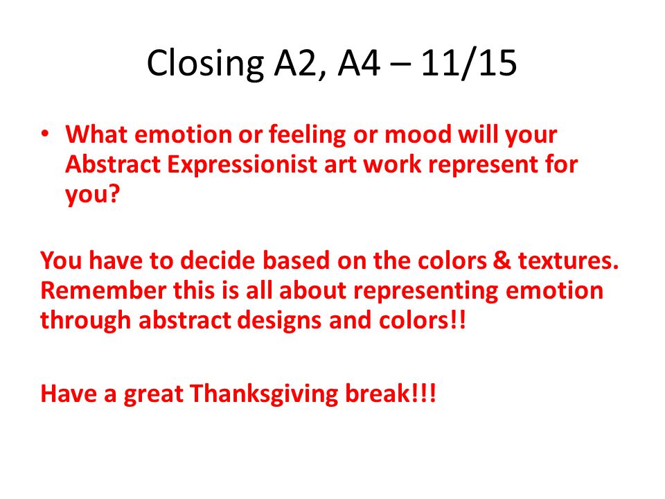 Closing A2, A4 – 11/15 What emotion or feeling or mood will your Abstract Expressionist art work represent for you