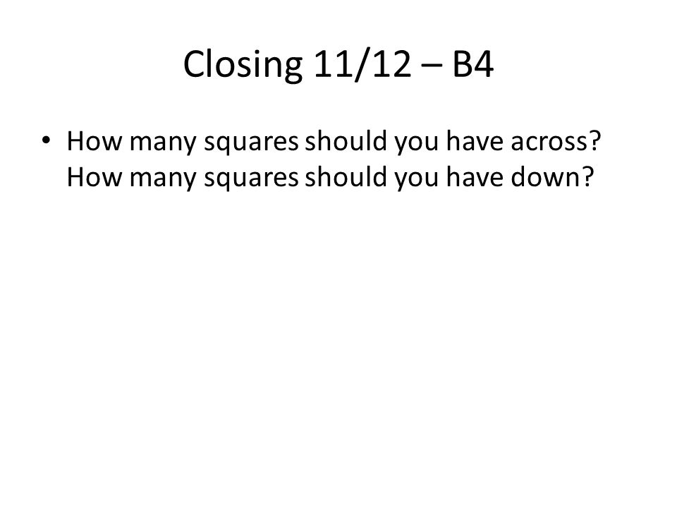 Closing 11/12 – B4 How many squares should you have across How many squares should you have down
