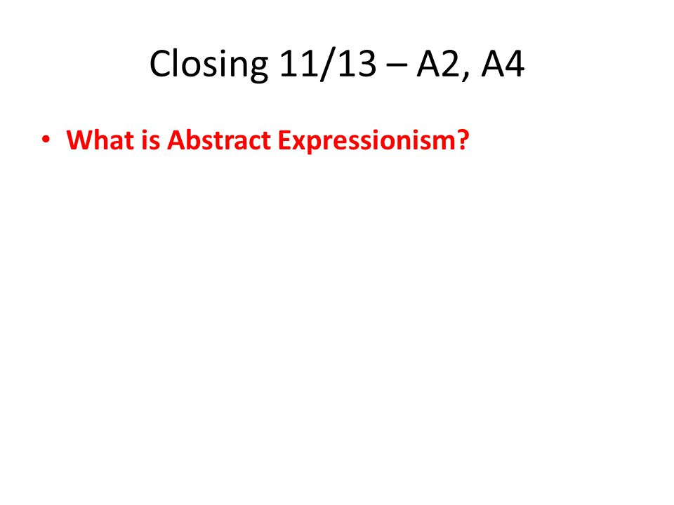 Closing 11/13 – A2, A4 What is Abstract Expressionism