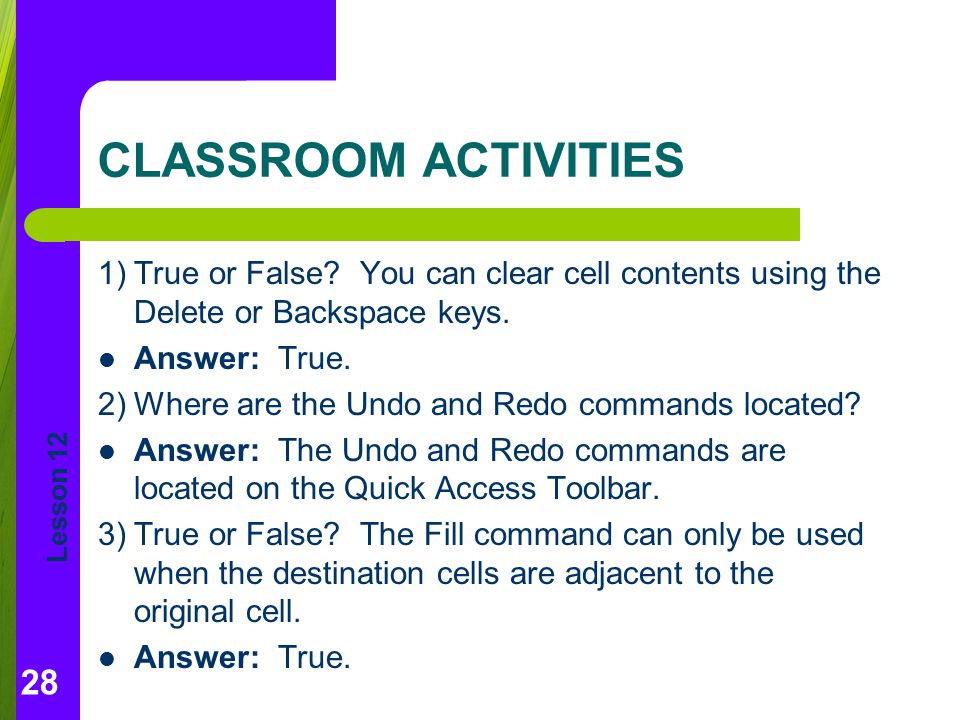 CLASSROOM ACTIVITIES 1) True or False You can clear cell contents using the Delete or Backspace keys.