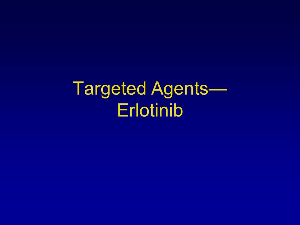 Targeted Agents— Erlotinib