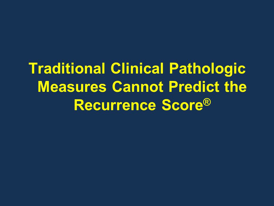 Traditional Clinical Pathologic Measures Cannot Predict the Recurrence Score®