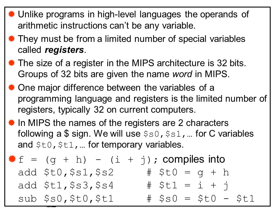 Unlike programs in high-level languages the operands of arithmetic instructions can’t be any variable.