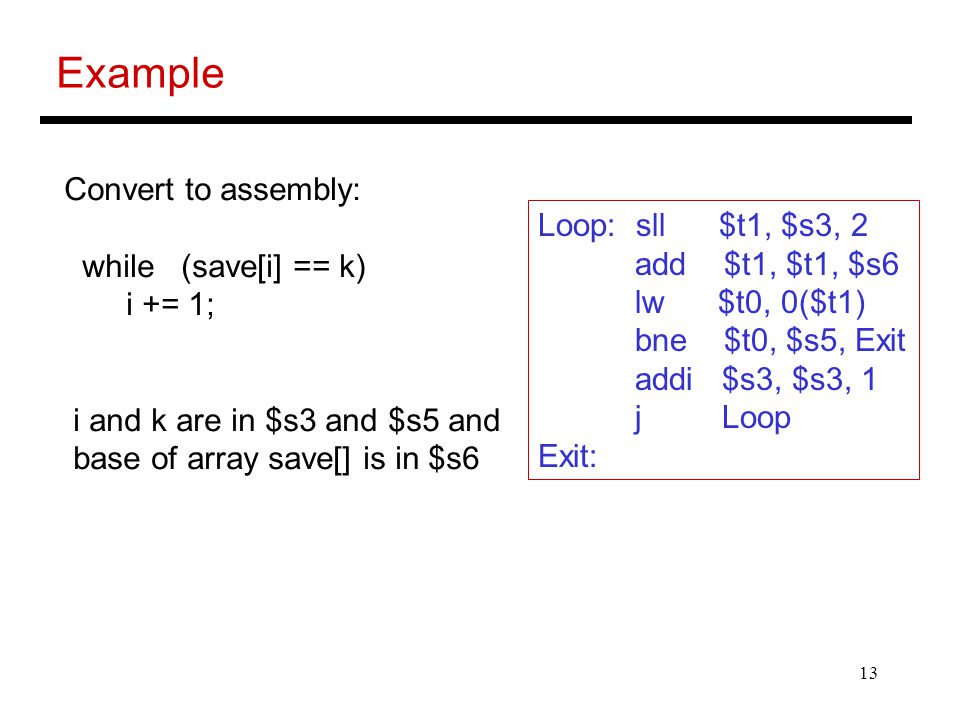 Example Convert to assembly: while (save[i] == k)