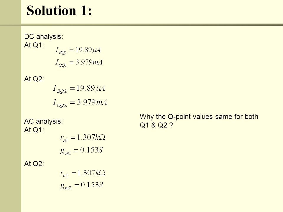 Solution 1: DC analysis: At Q1: At Q2: AC analysis: