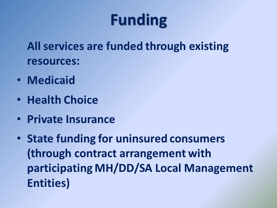 Funding All services are funded through existing resources: Medicaid