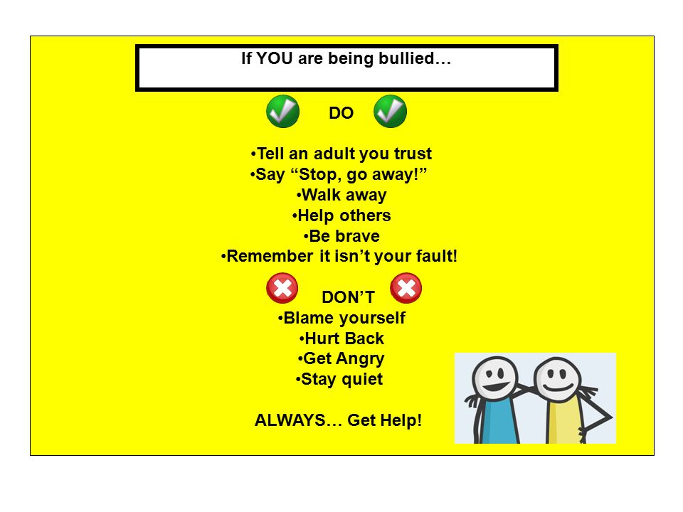 Remember it isn’t your fault! If YOU are being bullied…