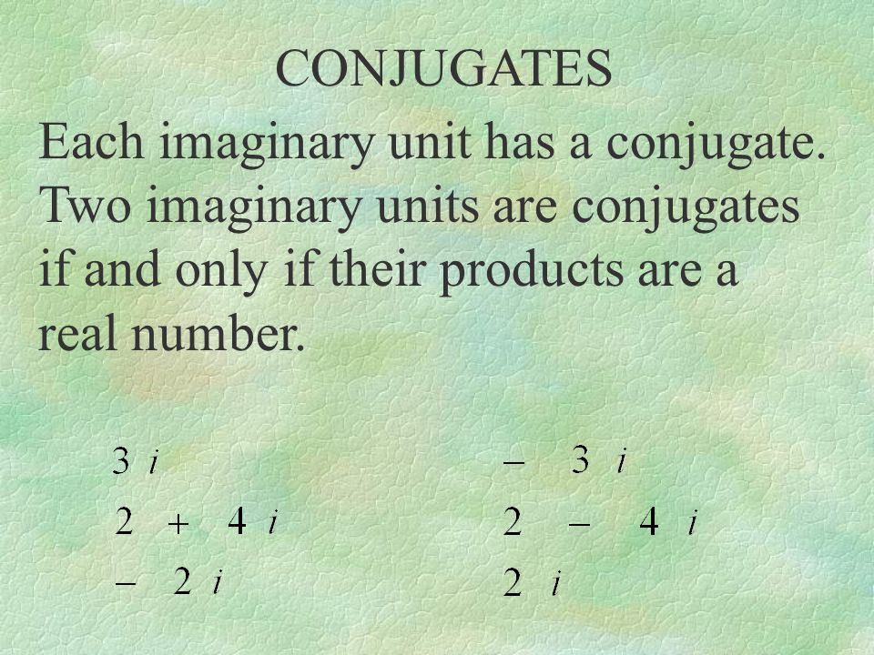 CONJUGATES Each imaginary unit has a conjugate.
