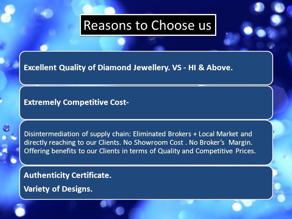 Reasons to Choose us Excellent Quality of Diamond Jewellery. VS - HI & Above. Extremely Competitive Cost-