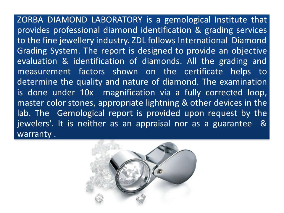 ZORBA DIAMOND LABORATORY is a gemological Institute that provides professional diamond identification & grading services to the fine jewellery industry.