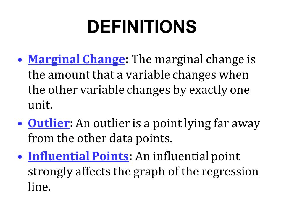 DEFINITIONS Marginal Change: The marginal change is the amount that a variable changes when the other variable changes by exactly one unit.