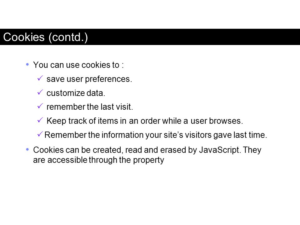 Cookies (contd.) You can use cookies to : save user preferences.