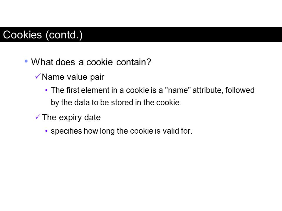 Cookies (contd.) What does a cookie contain Name value pair