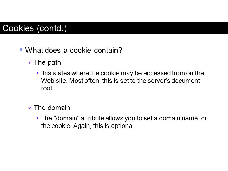 Cookies (contd.) What does a cookie contain The path The domain
