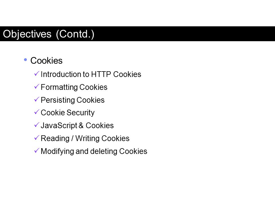Objectives (Contd.) Cookies Introduction to HTTP Cookies