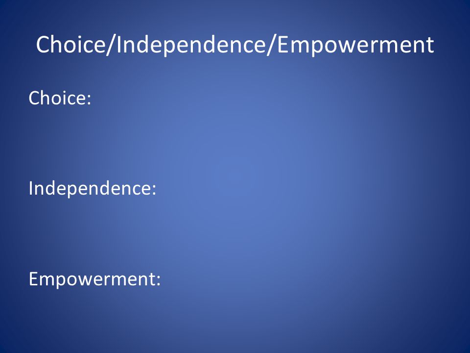 Choice/Independence/Empowerment