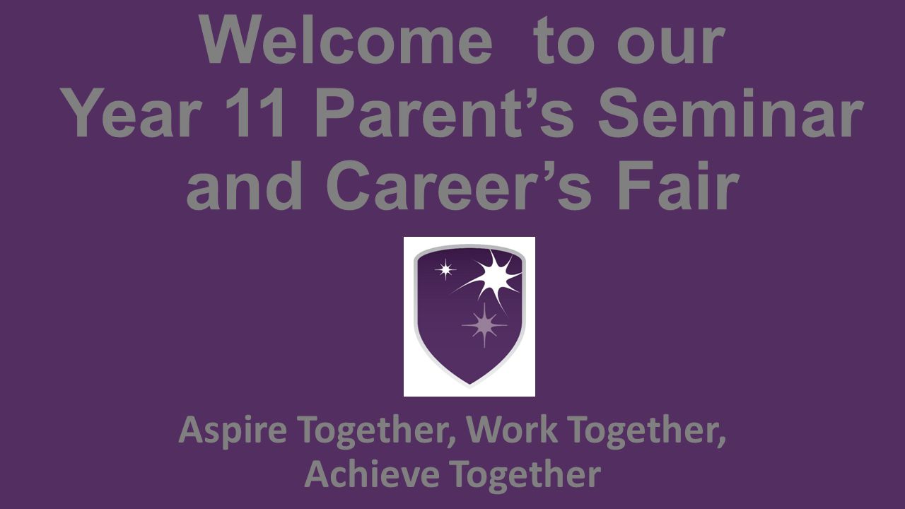 Welcome to our Year 11 Parent’s Seminar and Career’s Fair