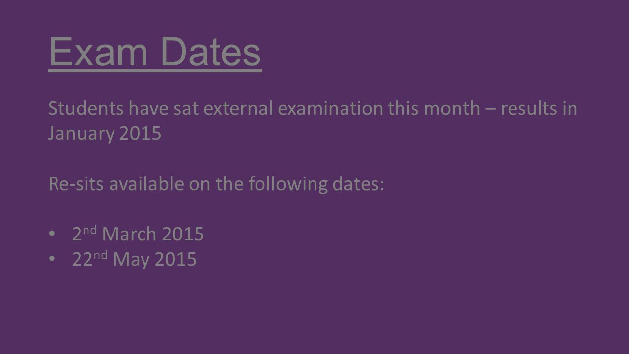 Exam Dates Students have sat external examination this month – results in January Re-sits available on the following dates:
