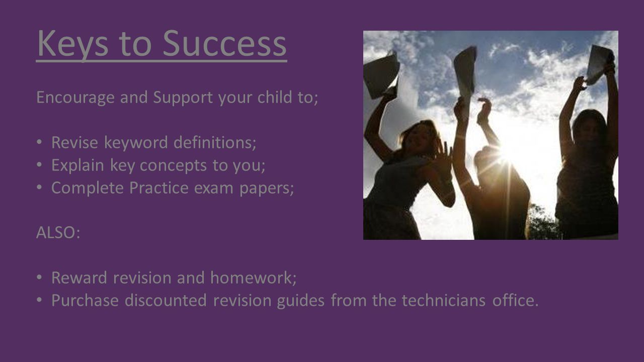 Keys to Success Encourage and Support your child to;
