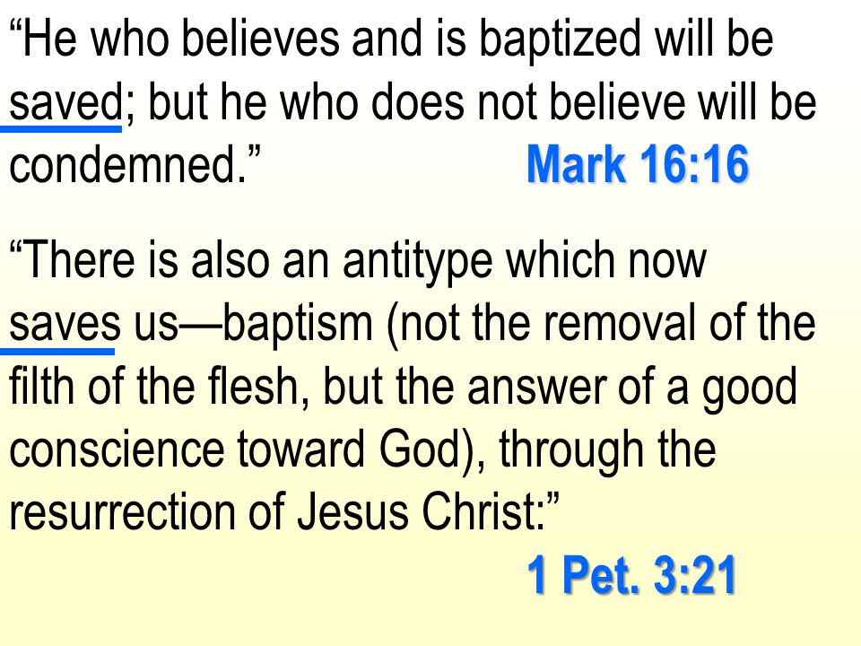 He who believes and is baptized will be saved; but he who does not believe will be condemned. Mark 16:16