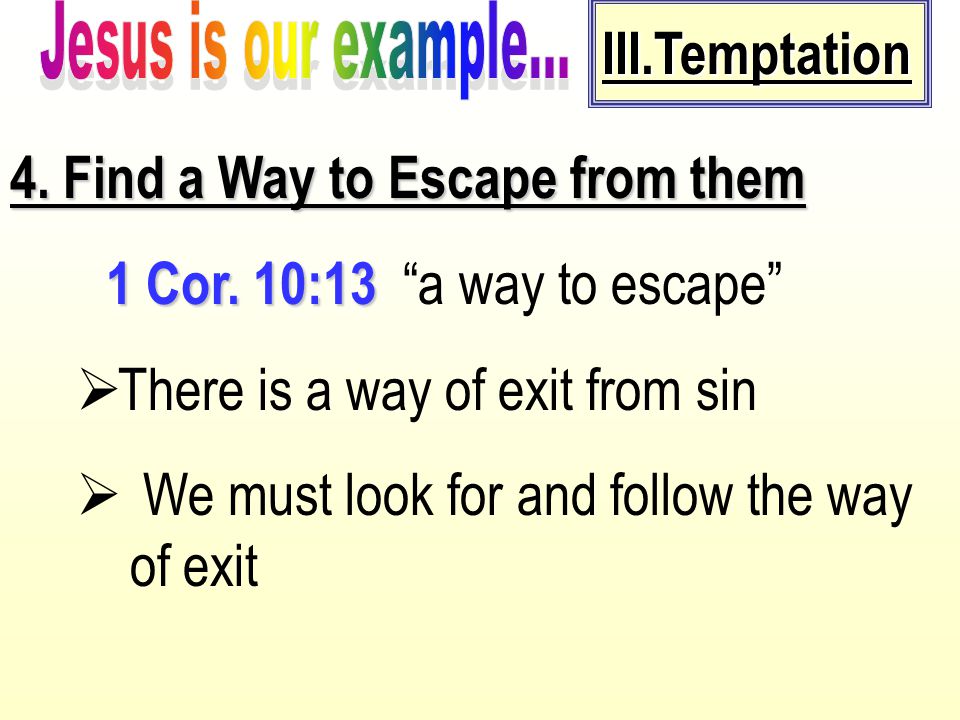 4. Find a Way to Escape from them 1 Cor. 10:13 a way to escape