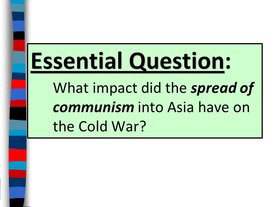 Essential Question: What impact did the spread of communism into Asia have on the Cold War