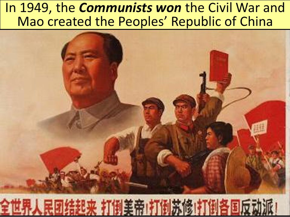 In 1949, the Communists won the Civil War and Mao created the Peoples’ Republic of China