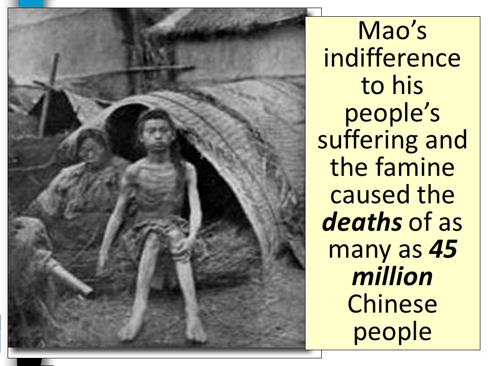 Mao’s indifference to his people’s suffering and the famine caused the deaths of as many as 45 million Chinese people