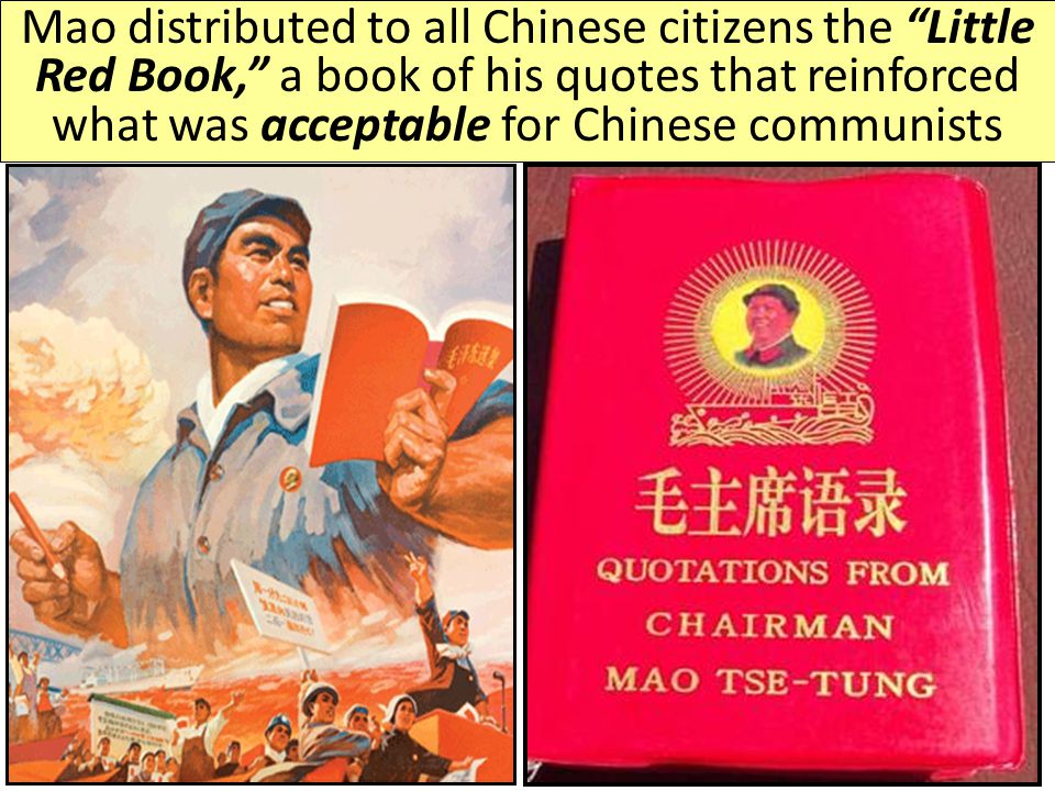Mao distributed to all Chinese citizens the Little Red Book, a book of his quotes that reinforced what was acceptable for Chinese communists