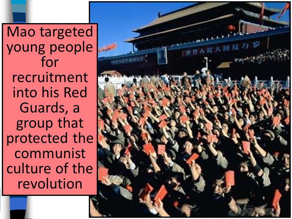 Mao targeted young people for recruitment into his Red Guards, a group that protected the communist culture of the revolution