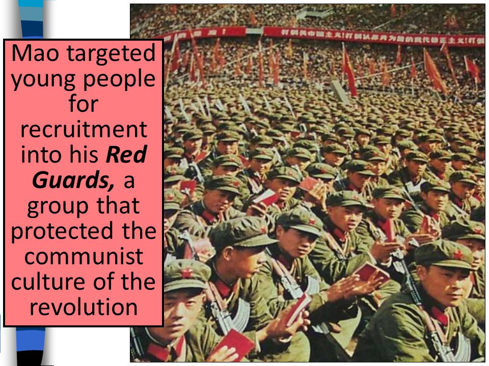 Mao targeted young people for recruitment into his Red Guards, a group that protected the communist culture of the revolution