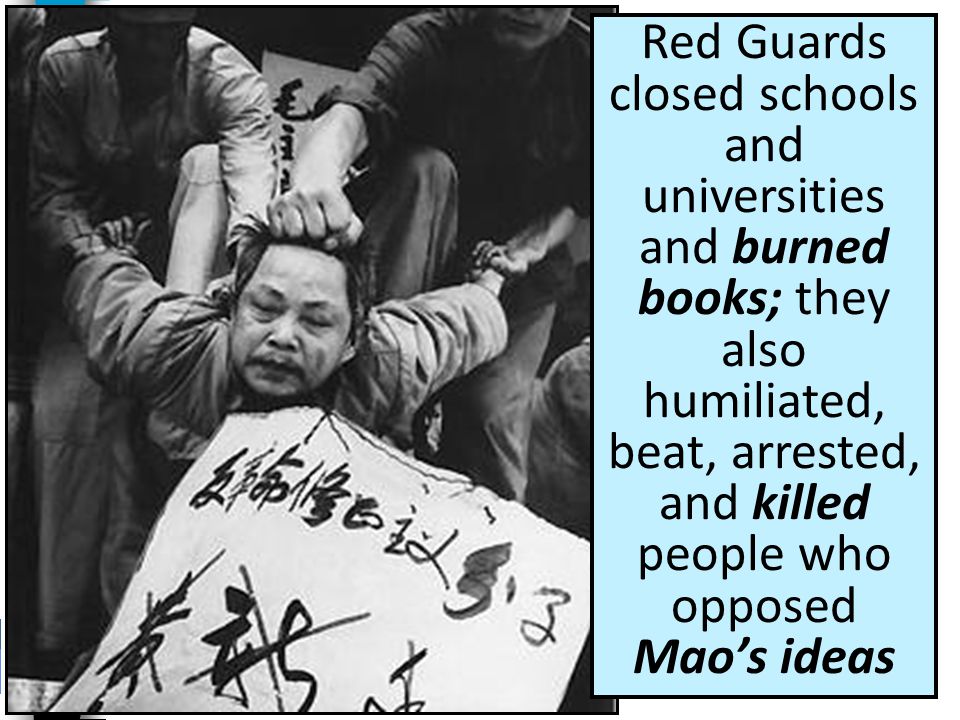 Red Guards closed schools and universities and burned books; they also humiliated, beat, arrested, and killed people who opposed Mao’s ideas