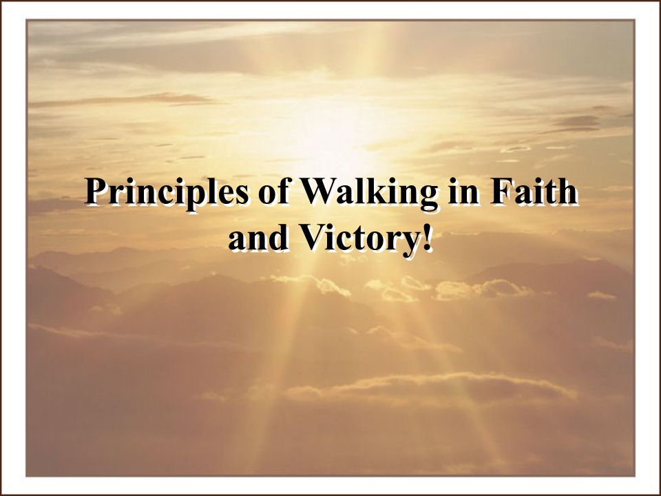 Principles of Walking in Faith and Victory!