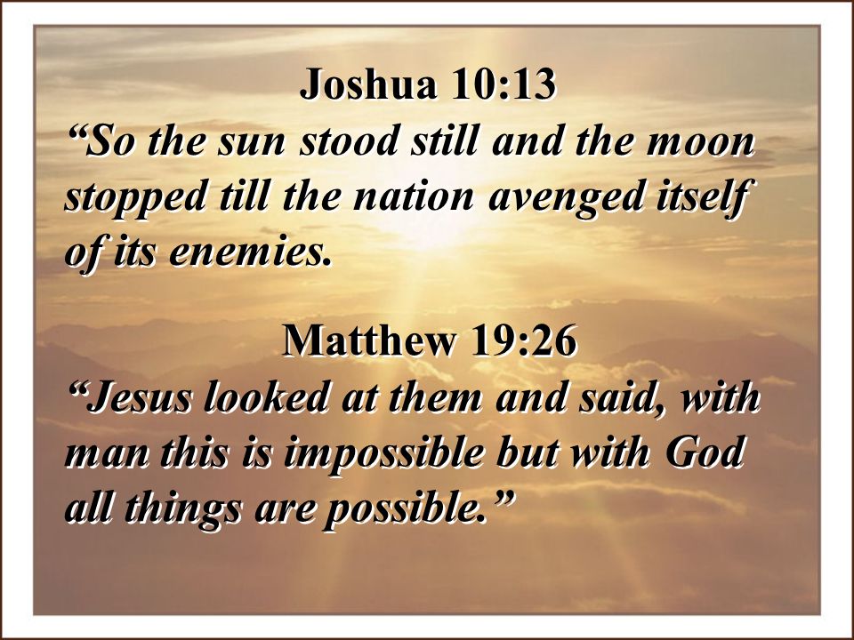 Joshua 10:13 So the sun stood still and the moon stopped till the nation avenged itself of its enemies.
