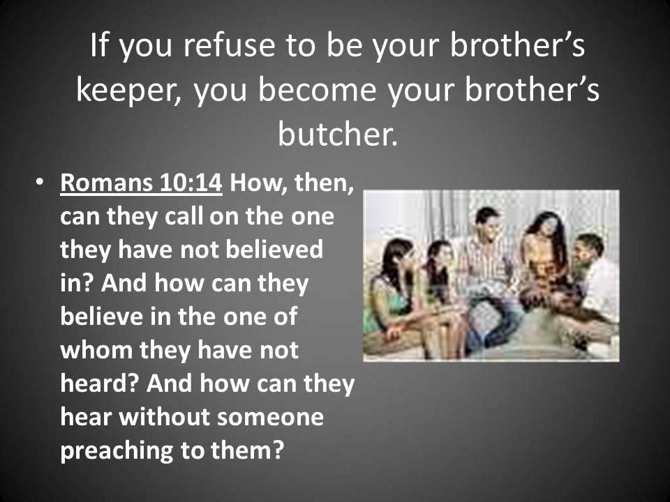 If you refuse to be your brother’s keeper, you become your brother’s butcher.