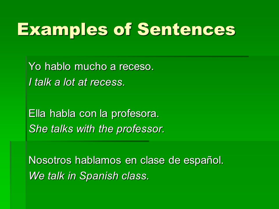 Examples of Sentences Yo hablo mucho a receso. I talk a lot at recess.