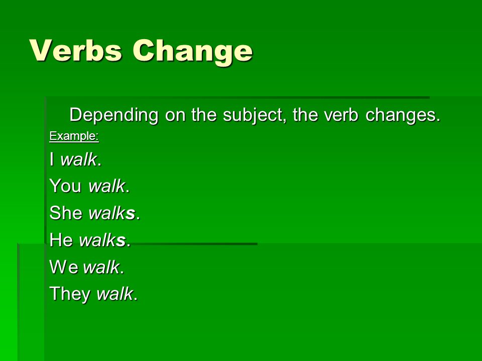 Depending on the subject, the verb changes.