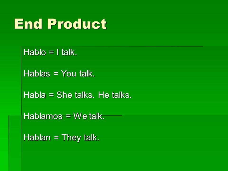End Product Hablo = I talk. Hablas = You talk.