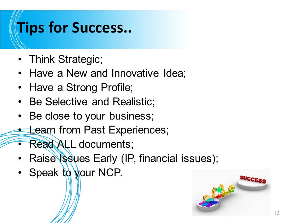 Tips for Success.. Think Strategic; Have a New and Innovative Idea;