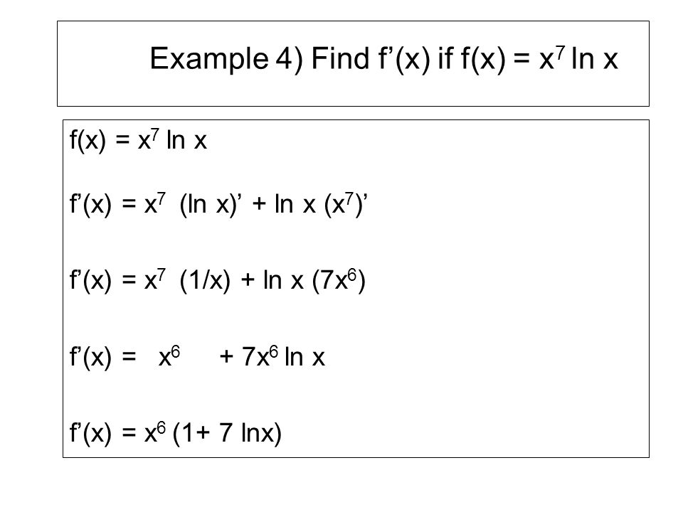 Example 4) Find f’(x) if f(x) = x7 ln x