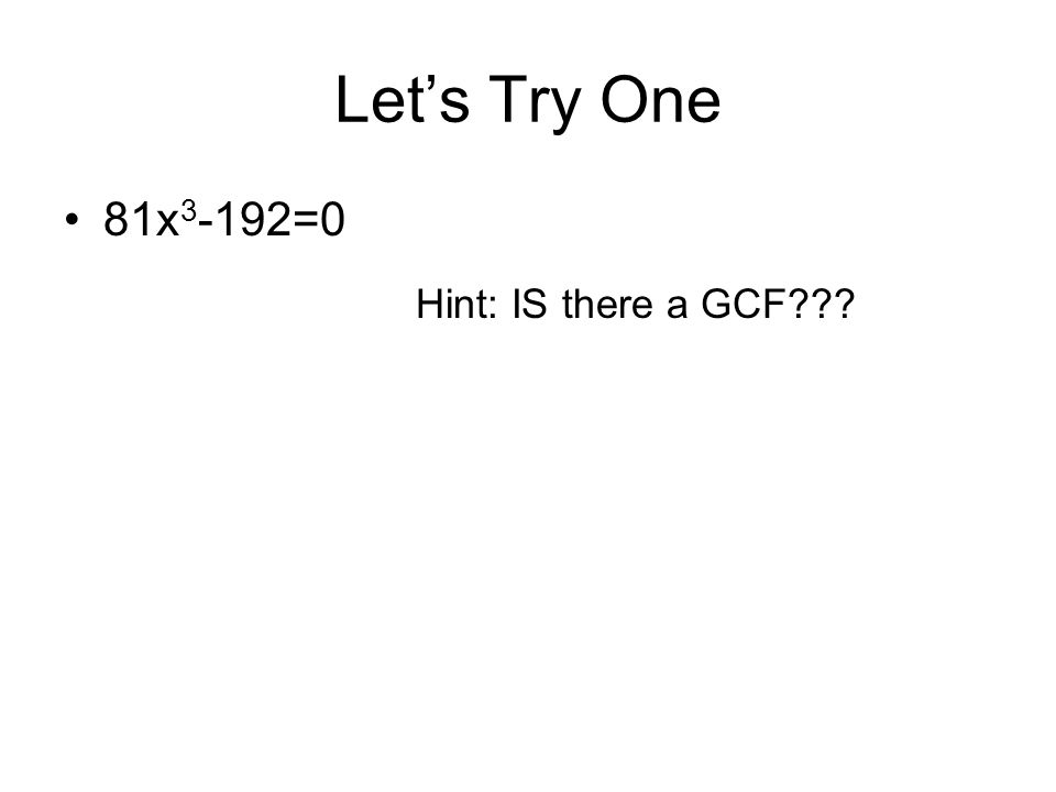 Let’s Try One 81x3-192=0 Hint: IS there a GCF