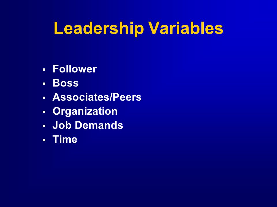 Leadership Variables Follower Boss Associates/Peers Organization