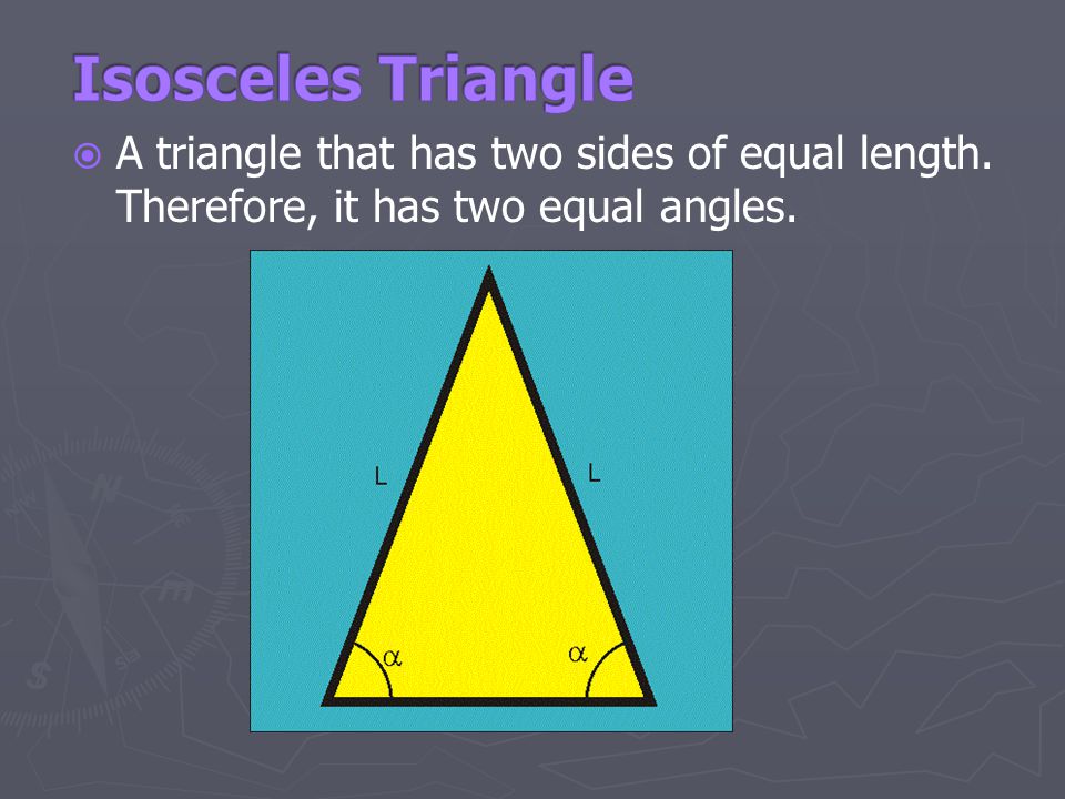 Isosceles Triangle A triangle that has two sides of equal length.