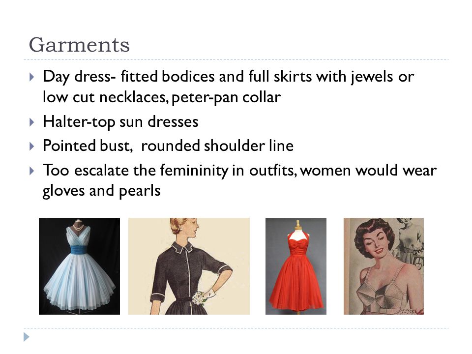 Garments Day dress- fitted bodices and full skirts with jewels or low cut necklaces, peter-pan collar.