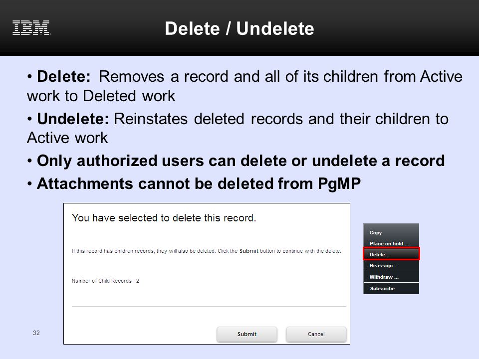 Delete / Undelete Delete: Removes a record and all of its children from Active work to Deleted work.
