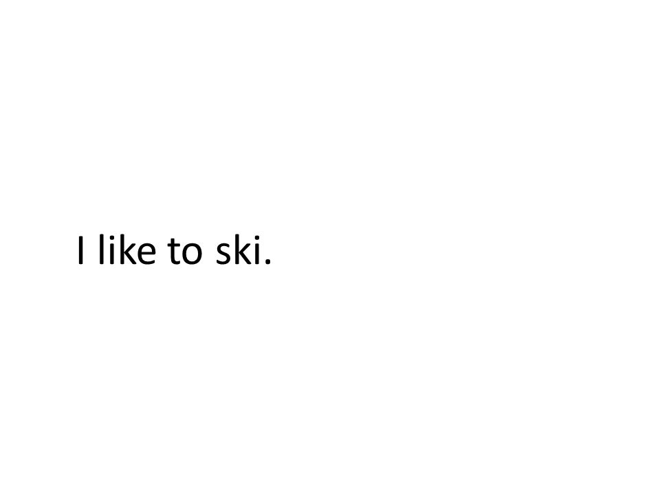 I like to ski.