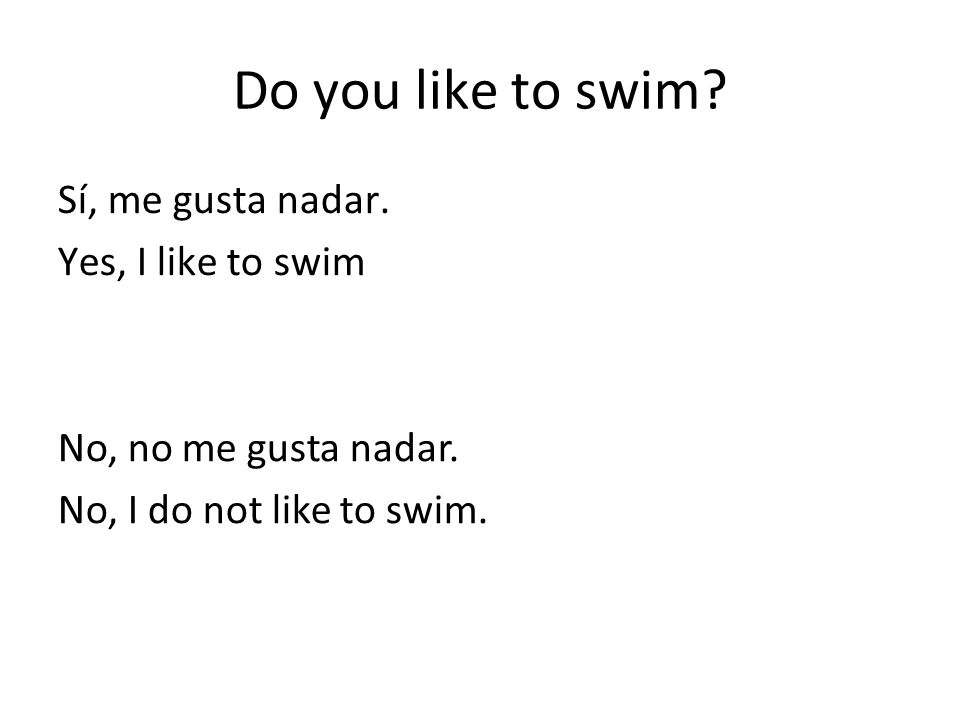 Do you like to swim Sí, me gusta nadar. Yes, I like to swim
